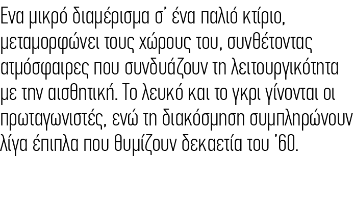 Ένα μικρό διαμέρισμα σ ένα παλιό κτίριο, μεταμορφώνει τους χώρους του, συνθέτοντας ατμόσφαιρες που συνδυάζουν τη λει...