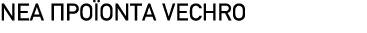 ΝΕΑ ΠΡΟΪΟΝΤΑ VECHRO 