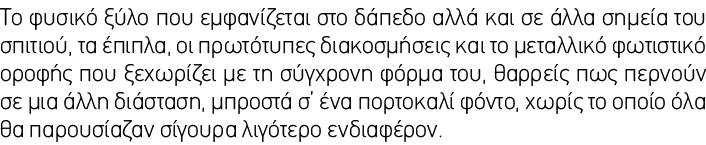 Το φυσικό ξύλο που εμφανίζεται στο δάπεδο αλλά και σε άλλα σημεία του σπιτιού, τα έπιπλα, οι πρωτότυπες διακοσμήσεις ...