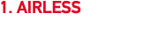 1. AIRLESS